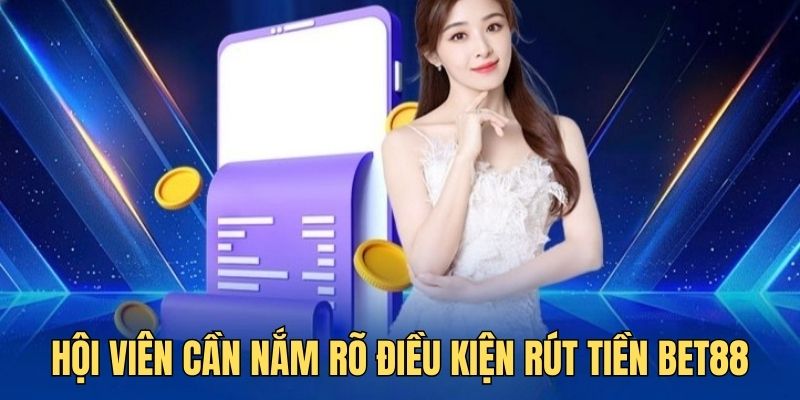 Rút Tiền BET88 1 Điều quan trọng cần nhớ là điều kiện rút tiền BET88